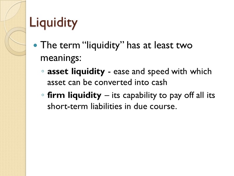 Liquidity The term “liquidity” has at least two meanings: asset liquidity - ease and